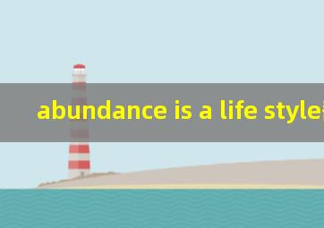 abundance is a life style翻译